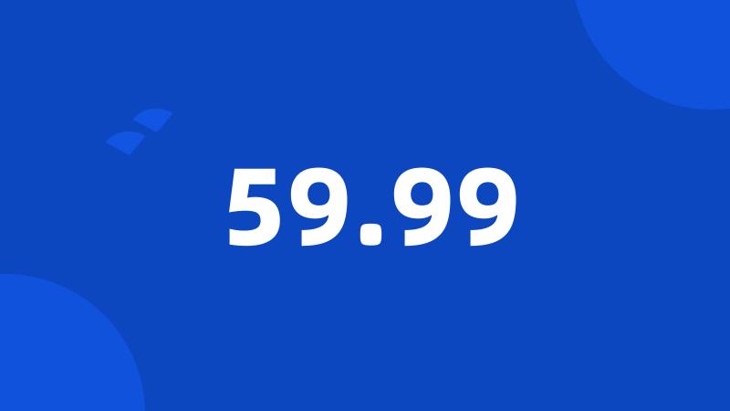 59.99