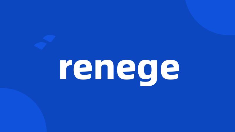 renege