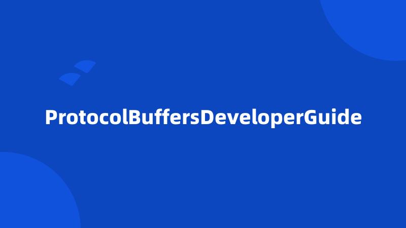 ProtocolBuffersDeveloperGuide