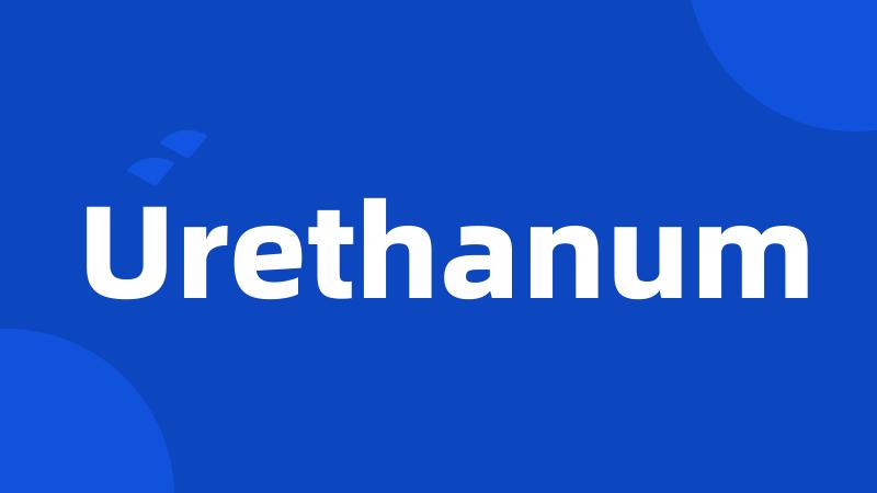 Urethanum