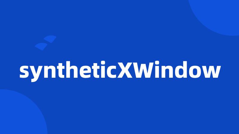 syntheticXWindow