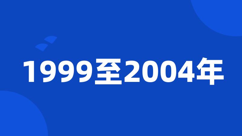 1999至2004年