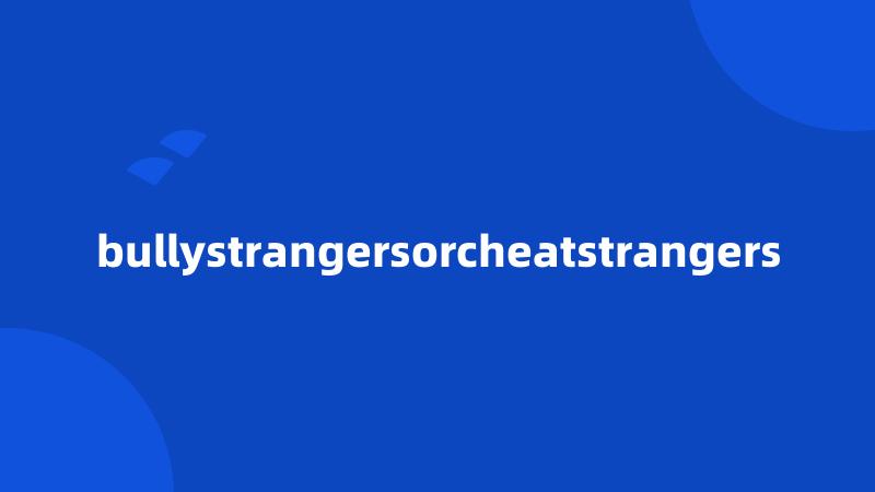 bullystrangersorcheatstrangers