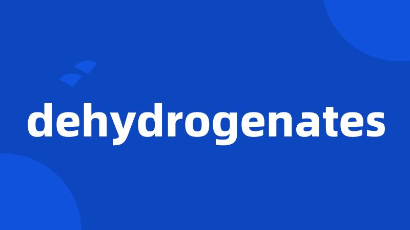 dehydrogenates
