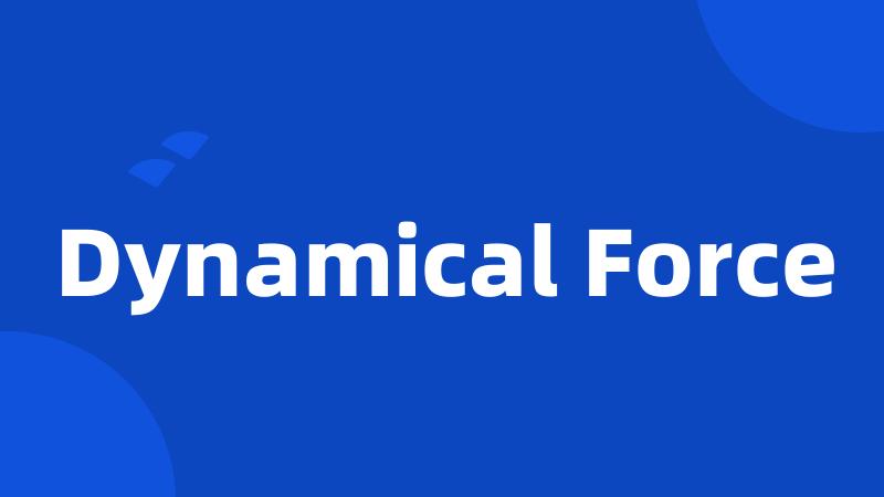 Dynamical Force