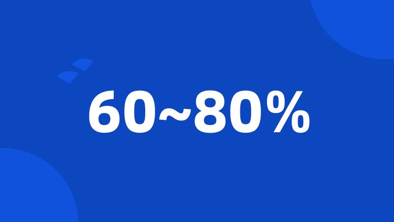 60~80%
