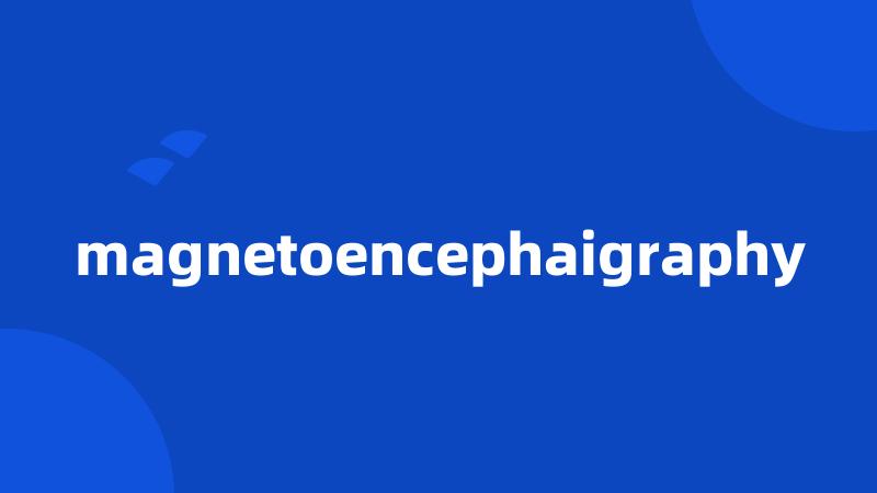 magnetoencephaigraphy
