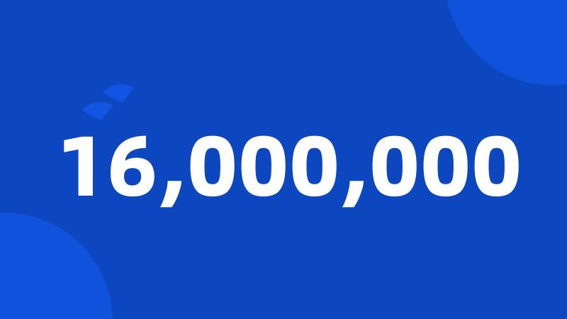 16,000,000