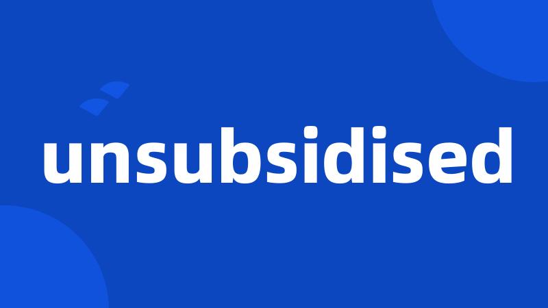 unsubsidised