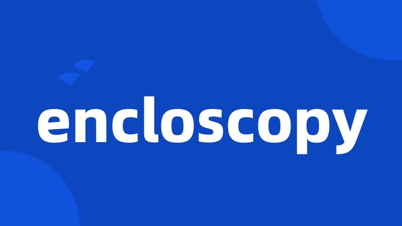 encloscopy