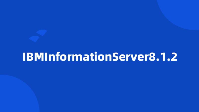 IBMInformationServer8.1.2