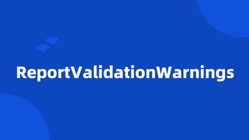 ReportValidationWarnings