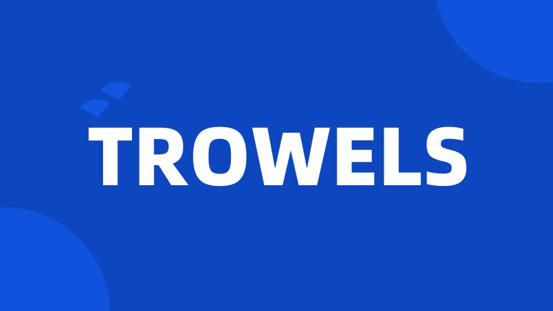 TROWELS