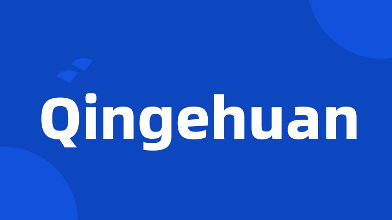 Qingehuan