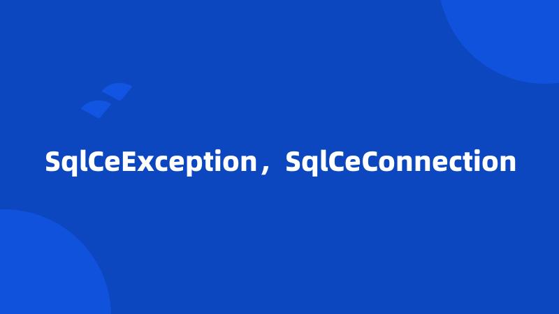 SqlCeException，SqlCeConnection