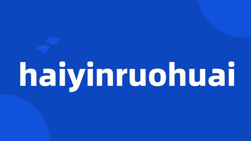 haiyinruohuai