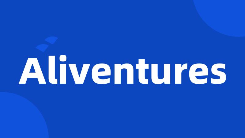 Aliventures