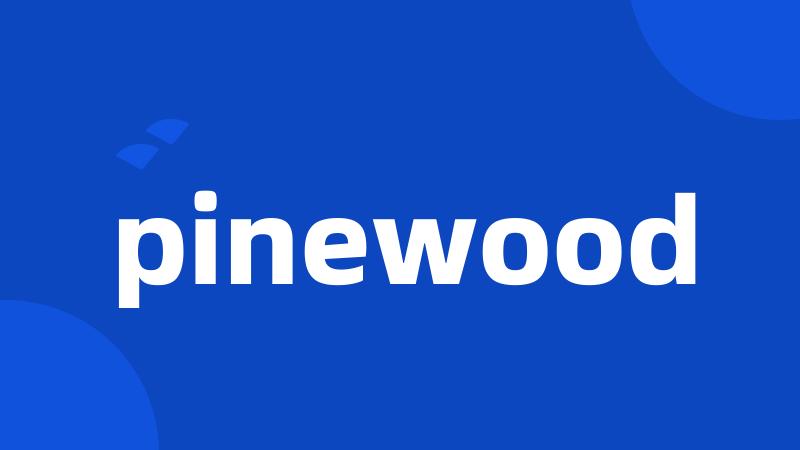 pinewood