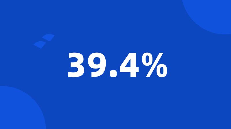 39.4%