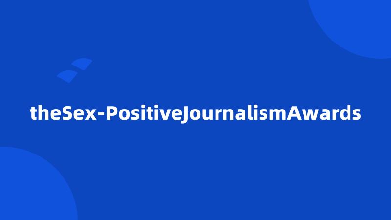 theSex-PositiveJournalismAwards