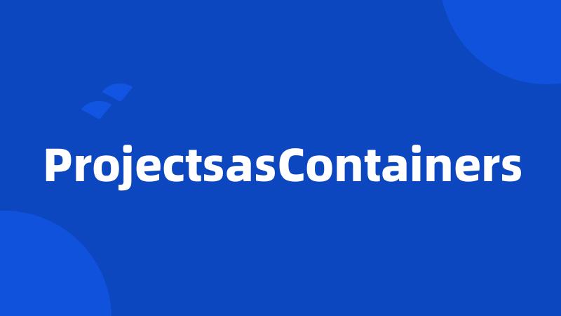 ProjectsasContainers