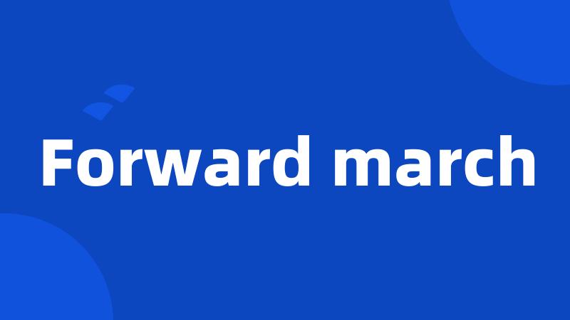 Forward march