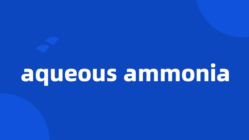 aqueous ammonia