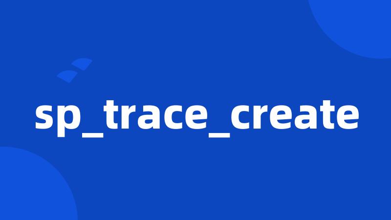 sp_trace_create