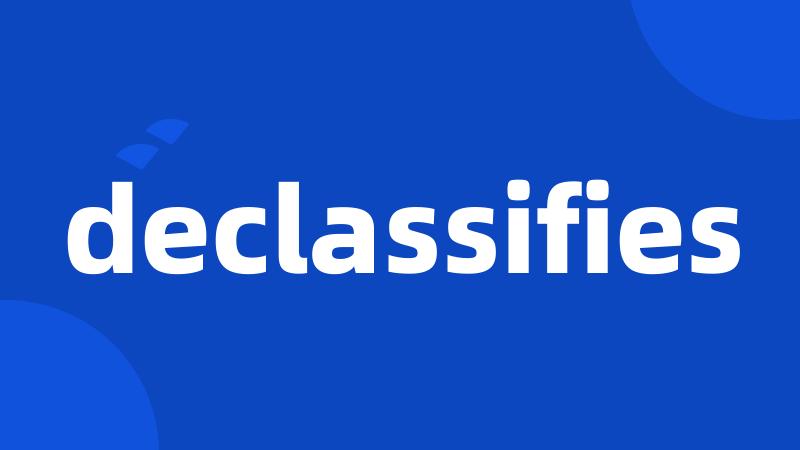 declassifies