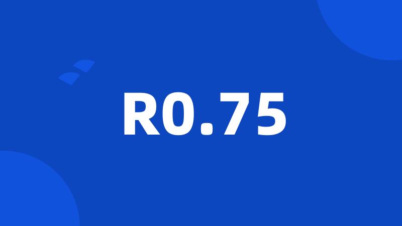 R0.75