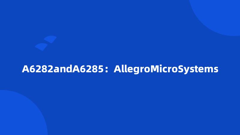 A6282andA6285：AllegroMicroSystems