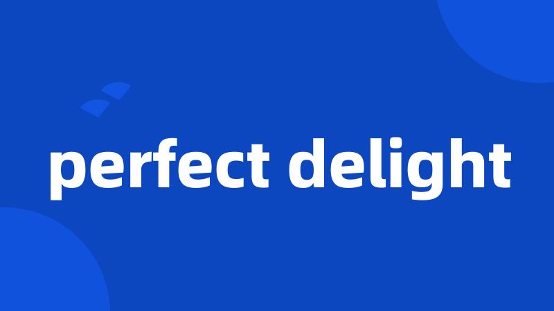 perfect delight