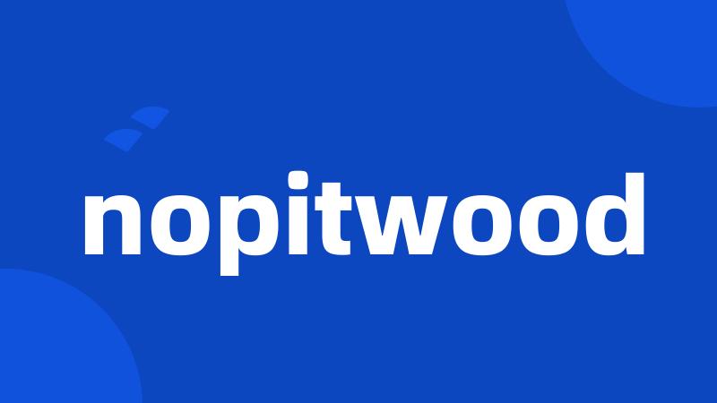 nopitwood