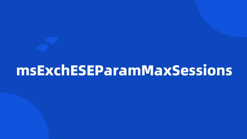 msExchESEParamMaxSessions