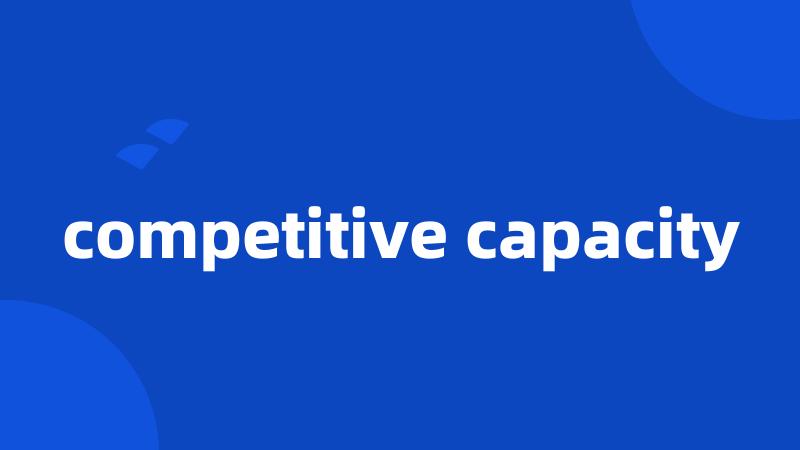 competitive capacity