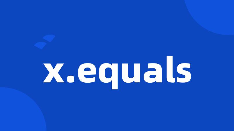 x.equals