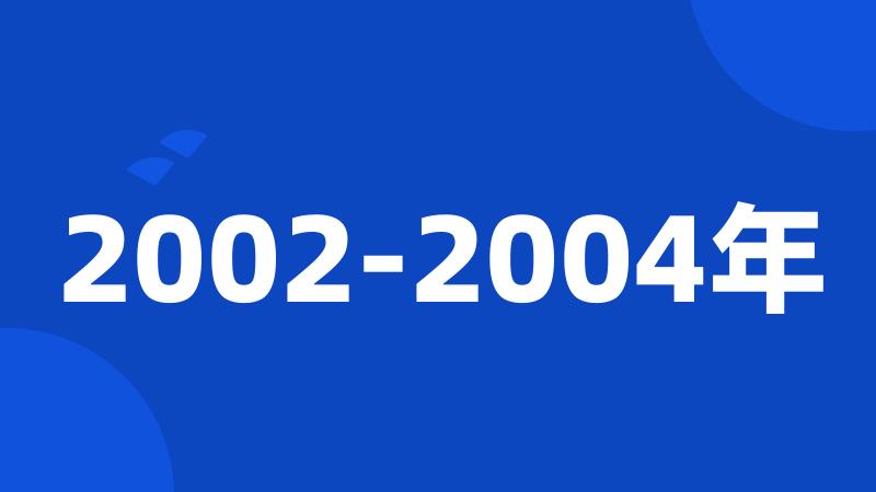 2002-2004年
