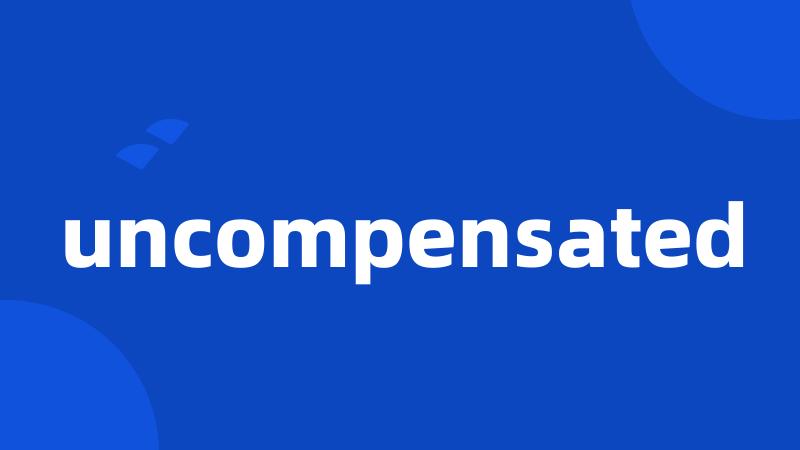 uncompensated