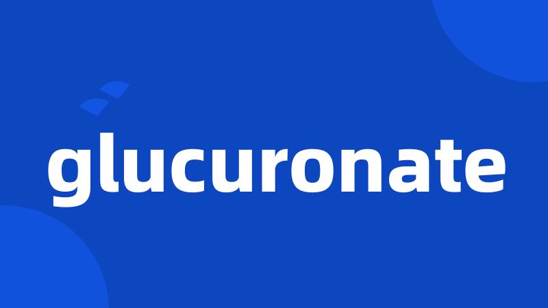 glucuronate