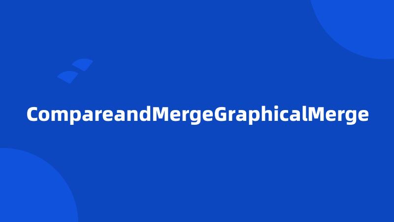 CompareandMergeGraphicalMerge