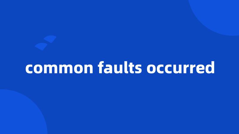 common faults occurred