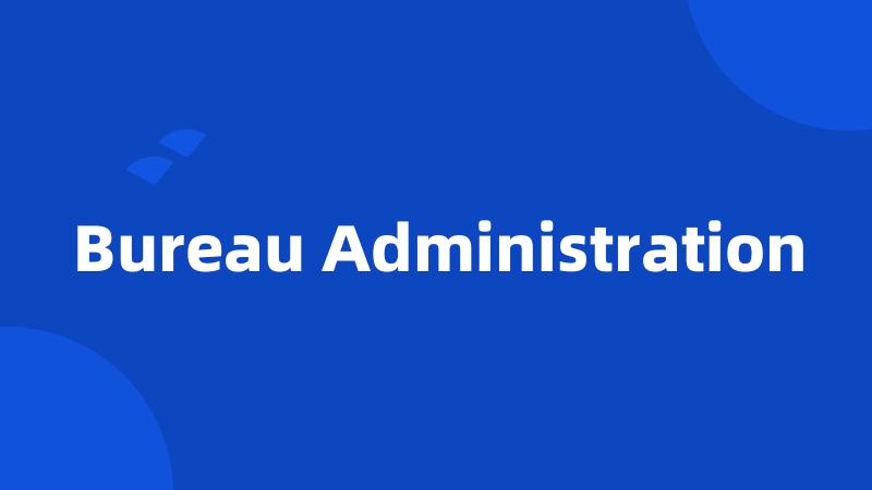 Bureau Administration
