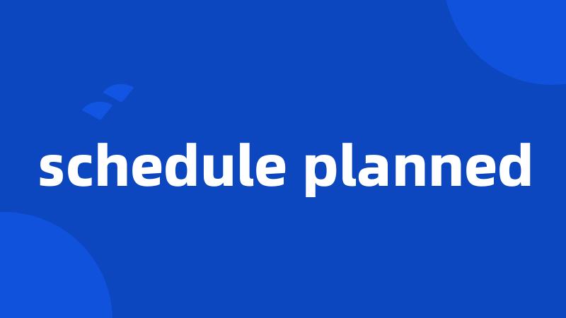 schedule planned