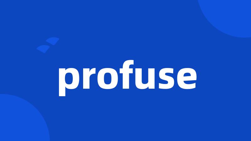 profuse