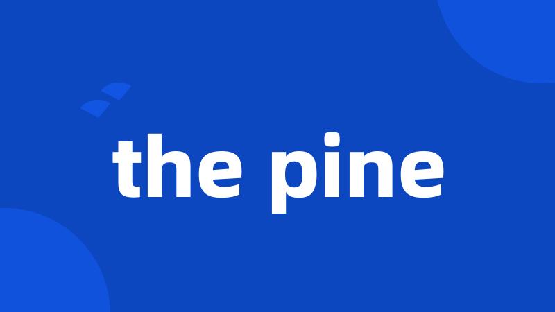 the pine