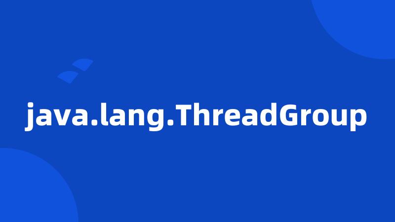 java.lang.ThreadGroup