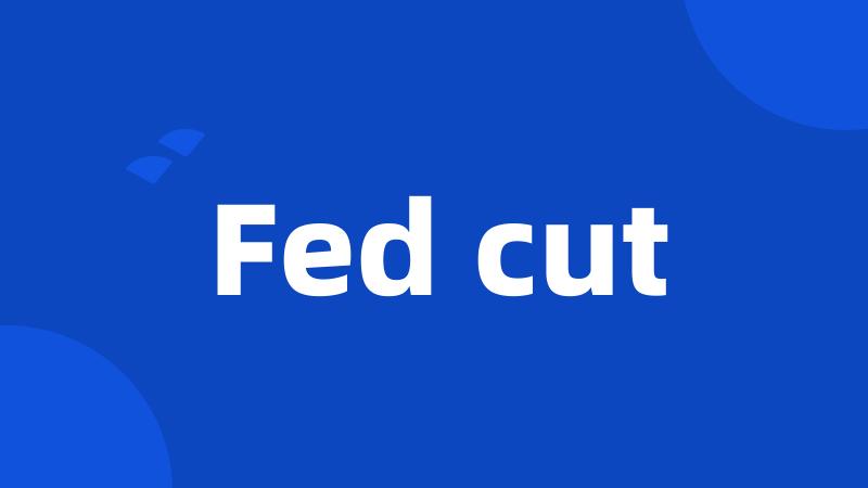 Fed cut