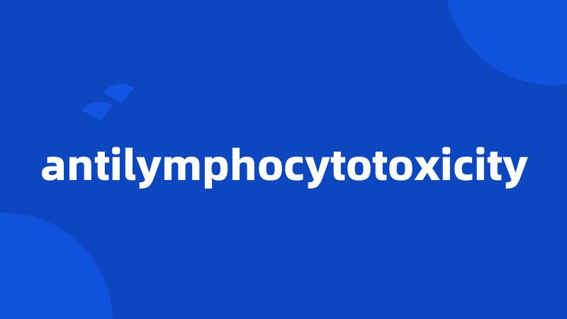 antilymphocytotoxicity