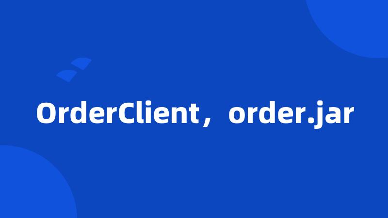 OrderClient，order.jar