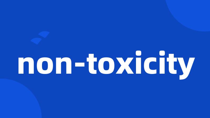 non-toxicity